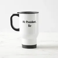 Mr President, Sir Travel Coffee Mug