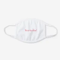 "You're Too Close" Funny Quote Typography White Cotton Face Mask