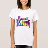 Publish My Book Colorful Fun Author Slogan T-Shirt