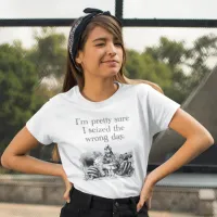 Seized the Wrong Day, Having a Bad Day T-Shirt