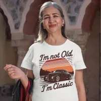 I'm Not Old, I'm Classic Timeless Statement Tee