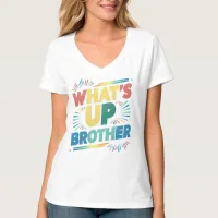 what's up brother (D) T-Shirt