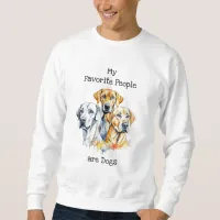 My Favorite People are Dogs Sweatshirt