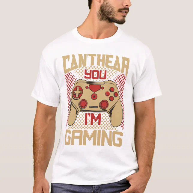 Can't Hear You I'm Gaming - Gamer Assertion Gift  T-Shirt