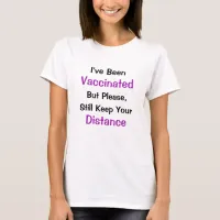 I've Been Vaccinated, Please Keep Your Distance T- T-Shirt