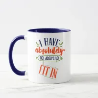 Funny Mug: "I have absolutely no desire to fit in" Mug