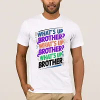 what's up brother (E) T-Shirt