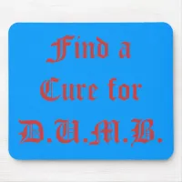 Find a Cure for D.U.M.B. Mouse Pad