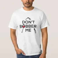 Don't Bobber Me, I'm Fishing  T-Shirt