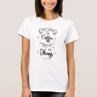 First I Drink the Coffee T-Shirt