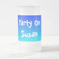 Funny Quote Party On Your Name Blended Blue Frosted Glass Beer Mug