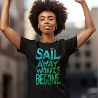 Sail Away Worries Begone T-Shirt