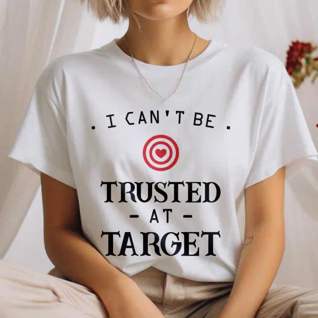 I Can't Be Trusted at Target T-Shirt