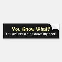 Breathing Down My Neck  -  Funny Message Bumper Sticker