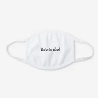 "You're Too Close" Funny Quote Typography White Cotton Face Mask