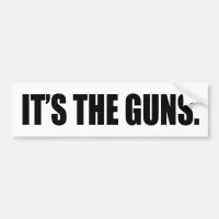 It's The Guns Bumper Sticker