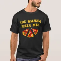 Pizza Joke You Wanna Pizza Me? T-Shirt