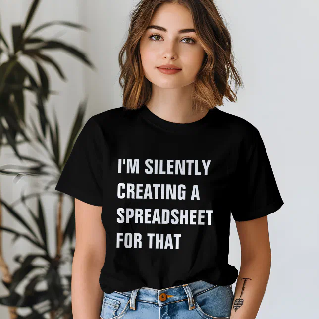 I'm Silently Creating A Spreadsheet For That Funny T-Shirt