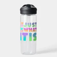 It Just Is, What It Is | Funny Quote Water Bottle