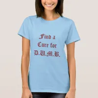 Find a Cure for D.U.M.B. T-Shirt