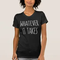 Whatever It Takes Inspiring Message T-Shirt