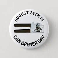 August 24th is Can Opener Day Funny Holidays Button