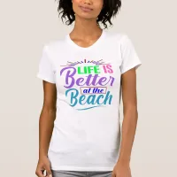 Life Is Better at the Beach T-Shirt