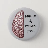 Half a Mind Brain Anatomy Stressed Mad Funny Quote Button
