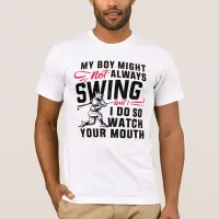 My Boy Might Not Always Swing But I Do So  T-Shirt