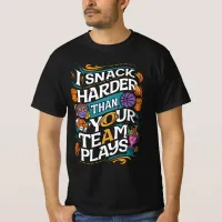 I SNACK HARDER THAN YOUR TEAM PLAYS T-Shirt