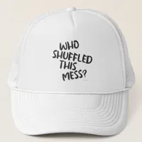 Who Shuffled This Mess Card Game Slogan Trucker Hat