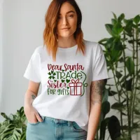 Dear Santa Trade Sister for Gifts T-Shirt