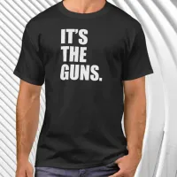 It's The Guns T-Shirt