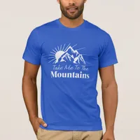 Take Me to the Mountains  T-Shirt