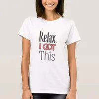 Relax, I got this T-Shirt