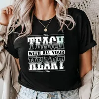 Teach With All Your Heart Motivational Teacher T-Shirt