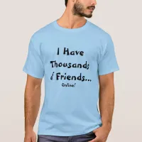 Thousands of Friends Online Humorous Shirt