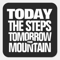 Motivational Today the Steps Tomorrow the Mountain Square Sticker