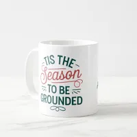 'Tis The Season to be Grounded' - Customizable Coffee Mug