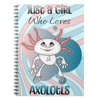 Just a Girl who Loves Axolotls Notebook