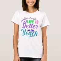 Life Is Better at the Beach T-Shirt