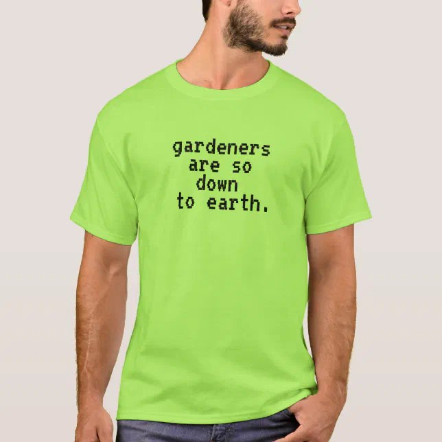 Funny Gardeners are so Down to Earth T-Shirt