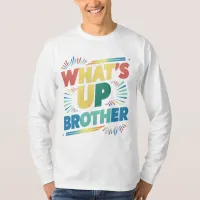 what's up brother (D) T-Shirt