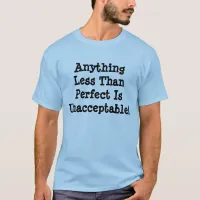 Anything Less Than Perfect Is UnacceptableT-shirt T-Shirt