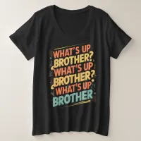 what's up brother (E) Plus Size T-Shirt