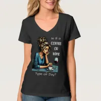 Is it a Coffee or Wine Type of Day | Funny T-Shirt