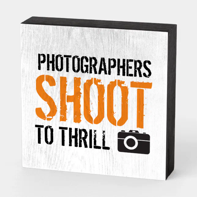 Funny Quote: Photographers Shoot to Thrill. Wooden Box Sign