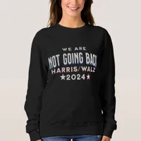 We are Not Going Back | Harris Walz 2024 Sweatshirt