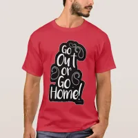 Go Out Or Home Funny Adventure Slogan T-Shirt