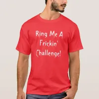 Ring Me A Frickin' ChallengeT-shirt T-Shirt